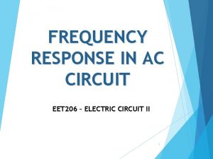 FREQUENCY RESPONSE IN AC CIRCUIT EET 206 ELECTRIC