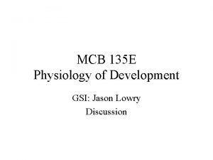 MCB 135 E Physiology of Development GSI Jason