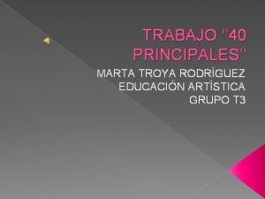 TRABAJO 40 PRINCIPALES MARTA TROYA RODRGUEZ EDUCACIN ARTSTICA