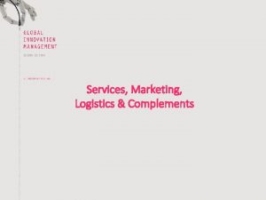 Services Marketing Logistics Complements Services as processes Services