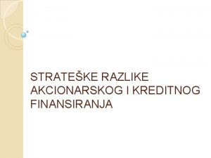 STRATEKE RAZLIKE AKCIONARSKOG I KREDITNOG FINANSIRANJA PRVO Finansiranje