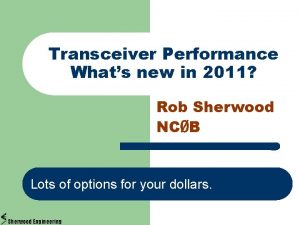 Transceiver Performance Whats new in 2011 Rob Sherwood