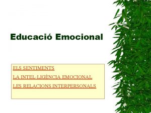Educaci Emocional ELS SENTIMENTS LA INTELLIGNCIA EMOCIONAL LES