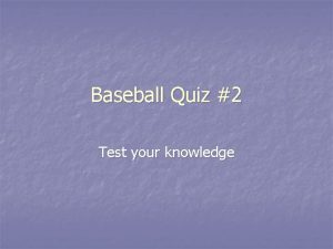 Baseball Quiz 2 Test your knowledge One out