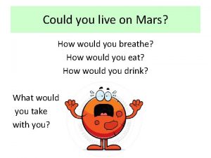 Could you live on Mars How would you