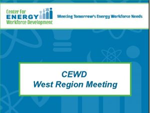 CEWD West Region Meeting The Center for Energy