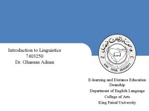 Introduction to Linguistics 7403250 Dr Ghassan Adnan King