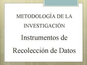 METODOLOGA DE LA INVESTIGACIN Instrumentos de Recoleccin de