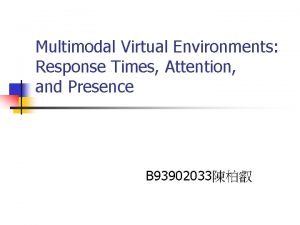 Multimodal Virtual Environments Response Times Attention and Presence