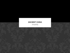 ANCIENT CHINA Jeopardy JEOPARDY Geograph y Philosophi es