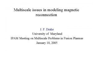 Multiscale issues in modeling magnetic reconnection J F