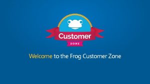 Welcome to the Frog Customer Zone Using Frog