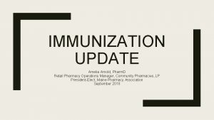 IMMUNIZATION UPDATE Amelia Arnold Pharm D Retail Pharmacy