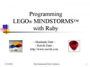 Programming LEGO MINDSTORMS with Ruby Shashank Dat Rutvik