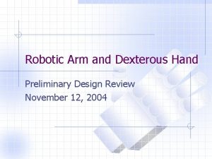Robotic Arm and Dexterous Hand Preliminary Design Review