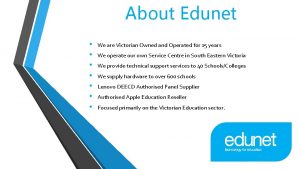 About Edunet We are Victorian Owned and Operated