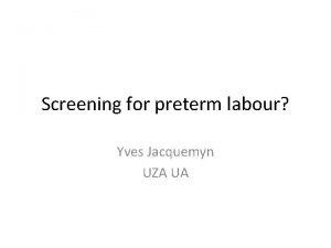 Screening for preterm labour Yves Jacquemyn UZA UA