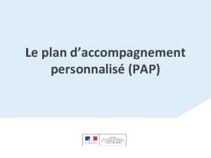 Le plan daccompagnement personnalis PAP Le contexte lgislatif