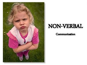 NONVERBAL Communication NONVERBAL Cues We use nonverbal communication