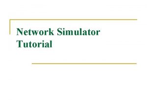 Network Simulator Tutorial The Network Simulator ns2 n