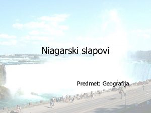 Niagarski slapovi Predmet Geografija Niagara Niagara spada med