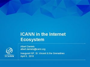 ICANN in the Internet Ecosystem Albert Daniels albert