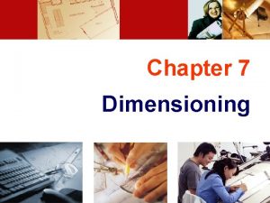 Chapter 7 Dimensioning TOPICS Introduction Dimensioning components Dimensioning
