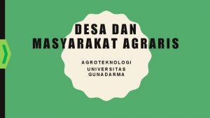 DESA DAN MASYARAKAT AGRARIS AGROTEKNOLOGI UNIVERSITAS GUNADARMA DESA