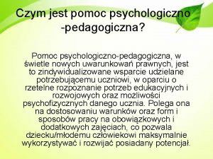 Czym jest pomoc psychologiczno pedagogiczna Pomoc psychologicznopedagogiczna w