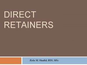 DIRECT RETAINERS Rola M Shadid BDS MSc The