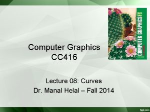 Computer Graphics CC 416 Lecture 08 Curves Dr