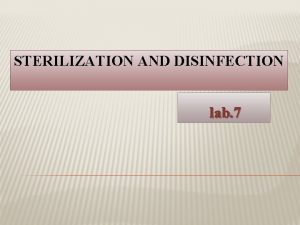 STERILIZATION AND DISINFECTION lab 7 Sterilization Disinfection Sterilization