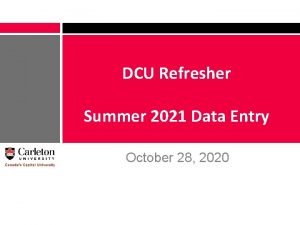 DCU Refresher Summer 2021 Data Entry October 28