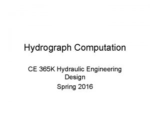 Hydrograph Computation CE 365 K Hydraulic Engineering Design