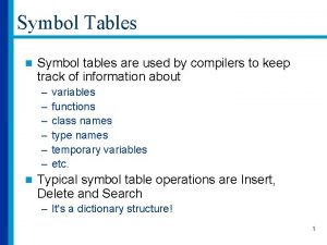 Symbol Tables n Symbol tables are used by