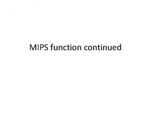 MIPS function continued Recursive functions So far we