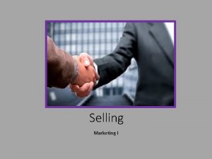 Selling Marketing I What is Selling Any form
