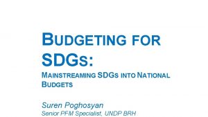 BUDGETING FOR SDGS MAINSTREAMING SDGS INTO NATIONAL BUDGETS
