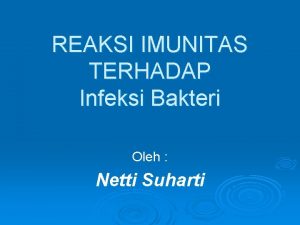 REAKSI IMUNITAS TERHADAP Infeksi Bakteri Oleh Netti Suharti