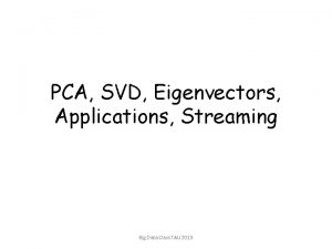 PCA SVD Eigenvectors Applications Streaming Big Data Class