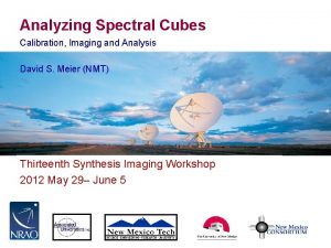 Analyzing Spectral Cubes Calibration Imaging and Analysis David