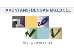 AKUNTANSI DENGAN MS EXCEL MUSTAKIM MUCHLIS Langkah Pertama