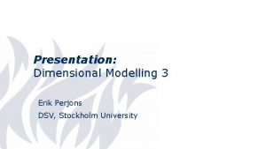 Presentation Dimensional Modelling 3 Erik Perjons DSV Stockholm