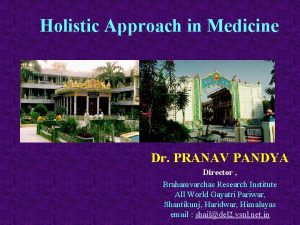 Holistic Approach in Medicine Dr PRANAV PANDYA Director