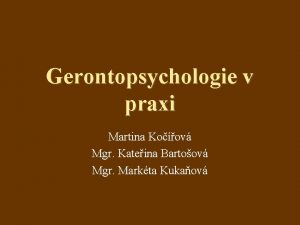 Gerontopsychologie v praxi Martina Koov Mgr Kateina Bartoov