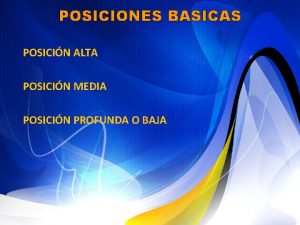POSICIONES BASICAS POSICIN ALTA POSICIN MEDIA POSICIN PROFUNDA