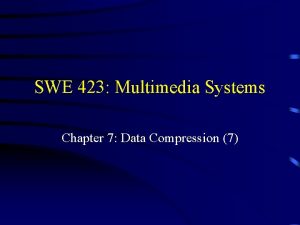 SWE 423 Multimedia Systems Chapter 7 Data Compression