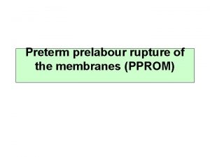 Preterm prelabour rupture of the membranes PPROM Preterm