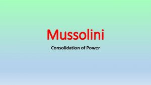 Mussolini Consolidation of Power How did Mussolini consolidate