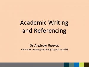 Academic Writing and Referencing Dr Andrew Reeves Centre